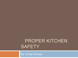 PROPER KITCHEN
SAFETY
By: Emily Kirmse
 