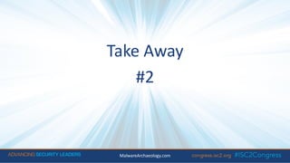 Take Away
#2
MalwareArchaeology.com
 