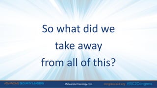 So what did we
take away
from all of this?
MalwareArchaeology.com
 