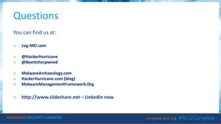 Questions
You can find us at:
» Log-MD.com
» @HackerHurricane
» @Boettcherpwned
» MalwareArchaeology.com
» HackerHurricane.com (blog)
» MalwareManagementFramework.Org
» http://www.slideshare.net – LinkedIn now
 