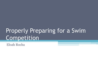 Properly Preparing for a Swim
Competition
Eloah Rocha
 