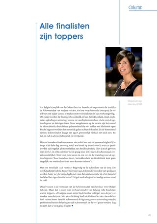 45
Alle finalisten
zijn toppers
Mieke Loncke,
directeur IFMA
Als Belgisch jurylid van de Golden Service Awards, de organisatie die jaarlijks
de Schoonmaker van het Jaar verkiest, viel me voor de tweede keer op rij de eer
te beurt om nader kennis te maken met twee finalisten in hun werkomgeving.
Op papier worden de finalisten beoordeeld op hun betrokkenheid, inzet, moti-
vatie, opleiding en ervaring, kennis en vaardigheden en hun relatie met de op-
drachtgever en het eigen team. Maar aangekomen op de locatie zijn het vooral
de kleine details, de zichtbare gedrevenheid die niet zelden met blinkende ogen
kracht bijgezet wordt en het menselijk gelaat achter de finalist, die de bovenhand
nemen. Iedere finalist draagt een apart, persoonlijk verhaal met zich mee. En
dat op zich is al enorm boeiend en verrijkend.
Mijn te bezoeken finalisten waren niet enkel een vat vol zenuwachtigheid (‘ze
loopt al de hele dag onrustig rond, wachtend op jouw komst’) maar ze profi-
leerden zich tegelijk als toonbeelden van bescheidenheid (‘het is toch gewoon
mijn werk’) en zelfs ambitie (‘ik wil graag jóuw job’, tegen de schoonmaakver-
antwoordelijke). Stuk voor stuk waren ze een rots in de branding voor de op-
drachtgever (‘haar tomeloze inzet, betrokkenheid en flexibiliteit kent geen
vergelijk; we zouden haar niet meer kunnen missen’).
Wat een moeilijke taak rustte er bijgevolg op de schouders van de jury. Dit
werd duidelijk tijdens de jurymeeting waar de lovende woorden niet gespaard
werden. Ieder jurylid verdedigde met vuur de kandidaten die hij of zij bezocht
had alsof het eigen familie betrof. Dit gaf aanleiding tot het nodige animo rond
de tafel.
Ondertussen is de winnaar van de Schoonmaker van het Jaar voor België
bekend. Maar dat is voor mijn verhaal minder van belang. Alle finalisten
waren toppers, of kanjers, zoals mijn Nederlandse collega’s van de jury ze
zouden omschrijven. Met deze lichting heeft de Golden Service Awards het
doel ruimschoots bereikt: schoonmaak krijgt een grotere uitstraling waarbij
professionaliteit én beleving van de schoonmaak in de verf gezet worden. Zeg
nu zelf: dat is toch goud waard! •
Column
Care laat ùw bedrijf schitteren
Poetsen wordt niet altijd geassocieerd met maatwerk. Nochtans is elk
kantoorgebouw verschillend: groot-klein, oud-nieuw, met ‘kwetsbare materialen
gebouwd’, enkel flexwerken, en ga zo maar door. Ook de wensen van onze
klanten verschillen sterk van elkaar.
Door goed af te stemmen met u, komen wij tot een oplossing zodat alles proper
is en blijft. Schone ramen, propere burelen en computers, reine tapijten,
hygiënisch sanitair, goed onderhouden verlichting en verwarming,
een lekker kopje koffie en mooie planten…
Een aangename werkomgeving voor uw medewerkers om
zelf ook uit te blinken in hùn job.
Wanneer het welzijn
van uw medewerkers
belangrijk is,
hebt u een specialist
zoals Care nodig.
MEER INFORMATIE
03/287 06 10, vraag naar
Chantal Moerenhout
(sales manager).
www.care.be
2016(7)_AD 190X135 Proper3_01.indd 1 29/07/16 09:16
Bent u op zoek naar een telescoopsteel op hoog niveau of een inbouwsysteem met maximale veiligheid?
Go Cleaning, exclusief distributeur voor Gardiner telescoopstelen en Grippamax crash tested inbouwsystemen.
Go Cleaning, De Maten 89, 8101 GE Raalte. Telefoon: 0031 572 820203. Internet: www.gocleaning.nl
Gardiner Xtreme X3, minimale fysieke belasting!
Grippamax inbouwsystemen, maximale veiligheid!
NIEUW DESIGN300 400 500600 650 850 EN1000 LITER!
 