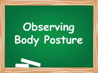 Observing
Body Posture
 