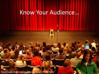 Know Your Audience…

http://www.flickr.com/photos/batmoo/3734837951/

 
