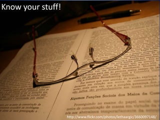 Know your stuff!

http://www.flickr.com/photos/lethaargic/3660097148/

 