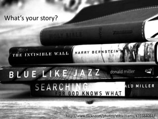 What’s your story?

http://www.flickr.com/photos/alikwilliams/439384051/

 