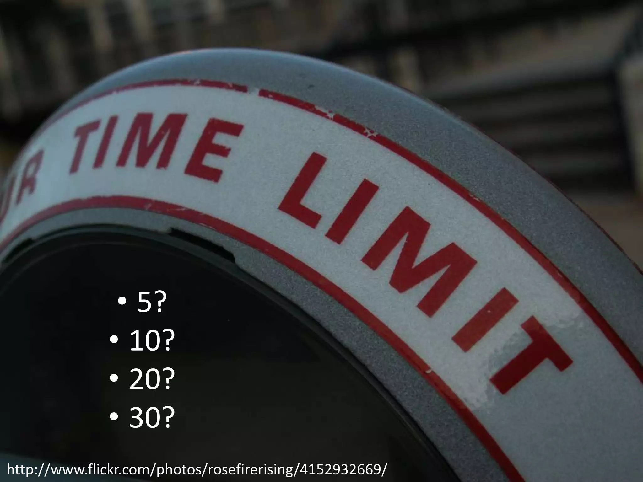 • 5?
• 10?
• 20?
• 30?
http://www.flickr.com/photos/rosefirerising/4152932669/

 