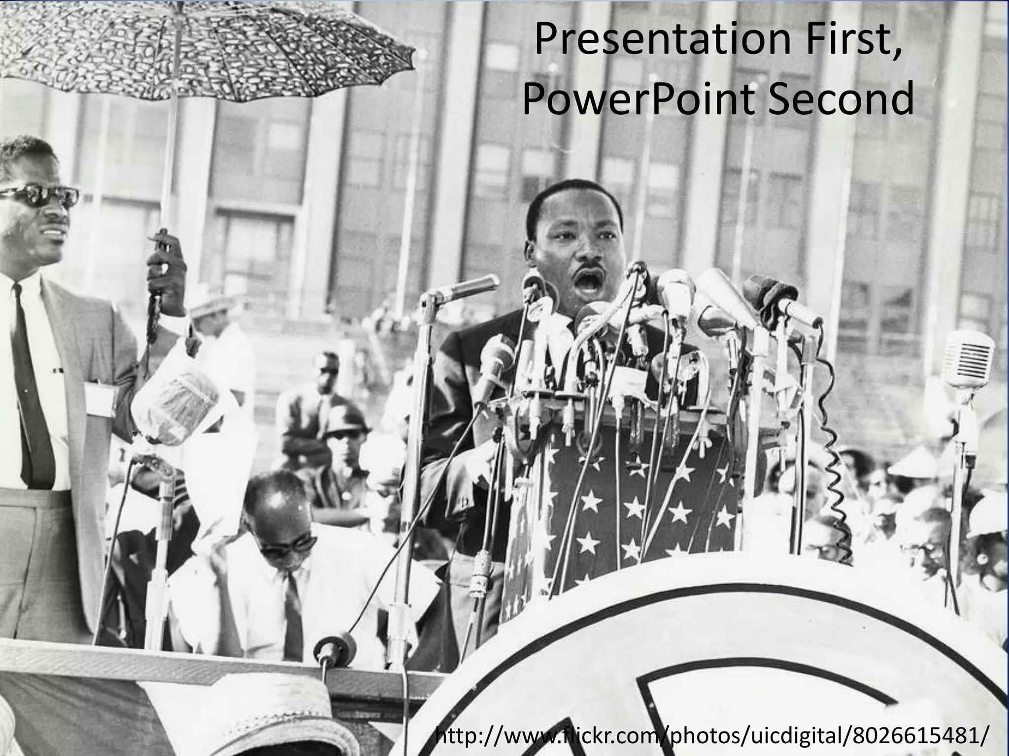 Presentation First,
PowerPoint Second

http://www.flickr.com/photos/uicdigital/8026615481/

 