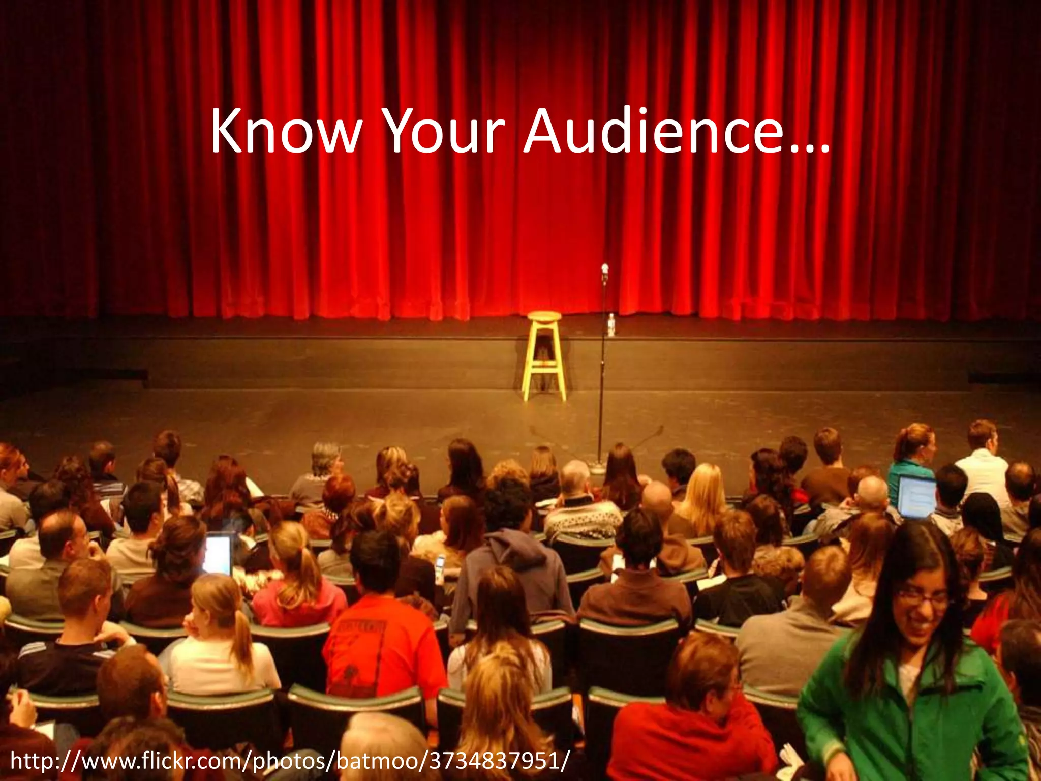 Know Your Audience…

http://www.flickr.com/photos/batmoo/3734837951/

 