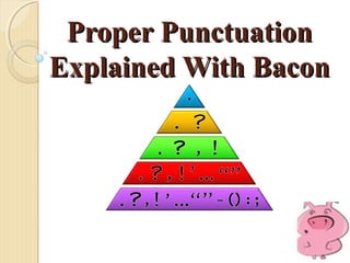 Proper PunctuationProper Punctuation
Explained With BaconExplained With Bacon
 