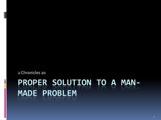 Proper solution to a man-made problem 2 Chronicles 20 1 