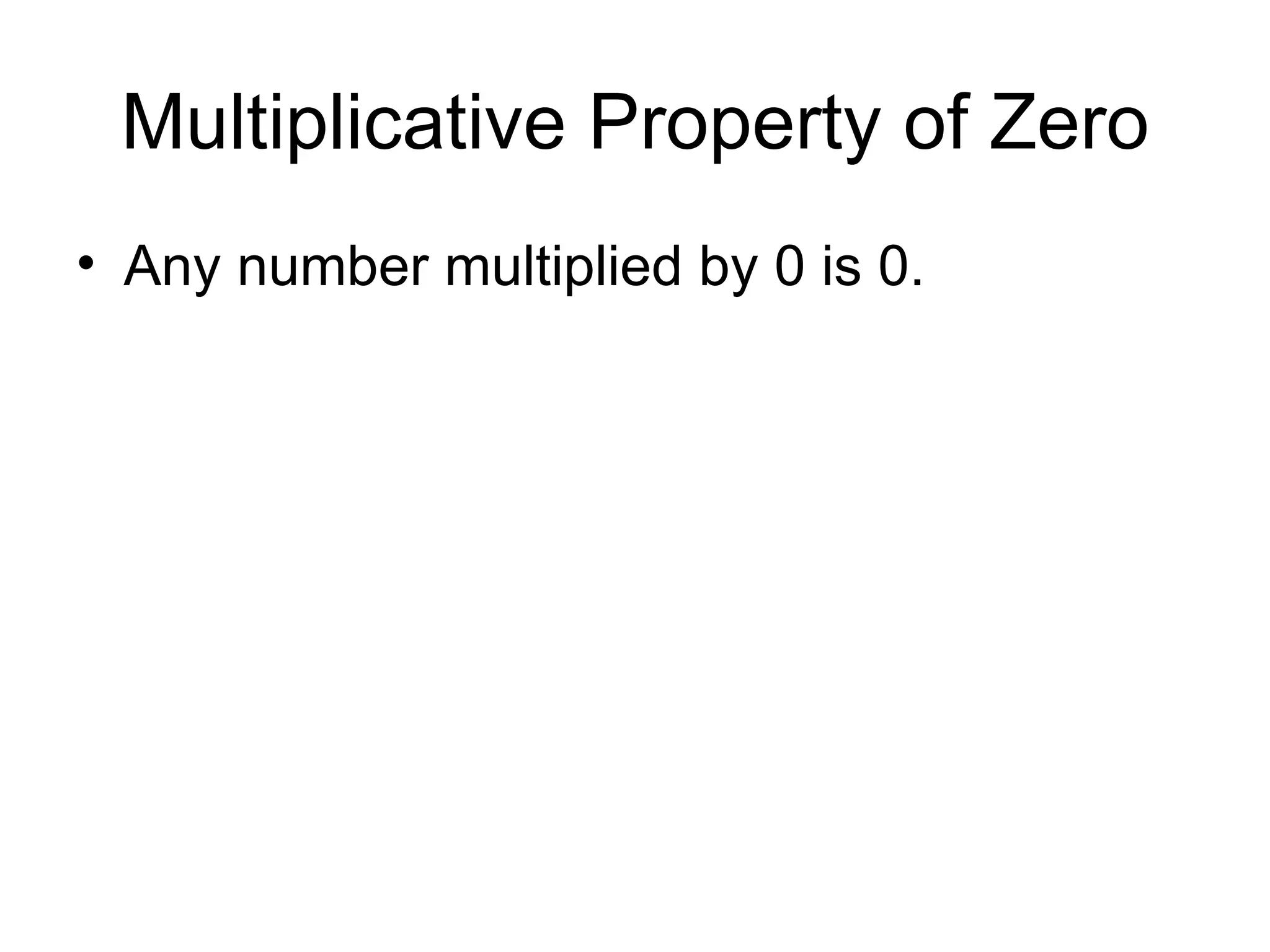Multiplicative Property of Zero Any number multiplied by 0 is 0. 