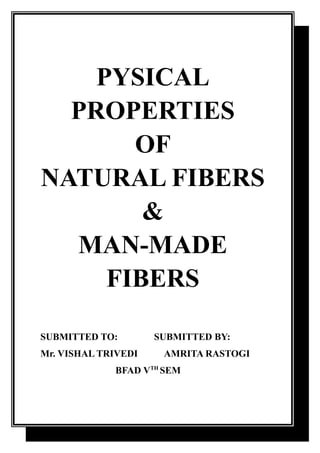 PYSICAL
PROPERTIES
OF
NATURAL FIBERS
&
MAN-MADE
FIBERS
SUBMITTED TO:
Mr. VISHAL TRIVEDI

SUBMITTED BY:
AMRITA RASTOGI

BFAD VTH SEM

 