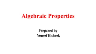 Algebraic Properties
Prepared by
Yousef Elshrek
 