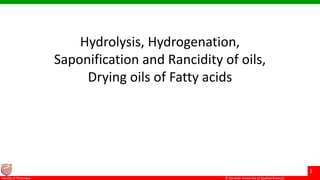 © Ramaiah University of Applied Sciences
1
Faculty of Pharmacy
Hydrolysis, Hydrogenation,
Saponification and Rancidity of oils,
Drying oils of Fatty acids
 