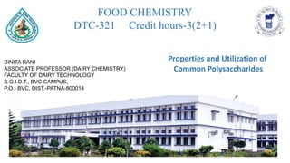 BINITA RANI
ASSOCIATE PROFESSOR (DAIRY CHEMISTRY)
FACULTY OF DAIRY TECHNOLOGY
S.G.I.D.T., BVC CAMPUS,
P.O.- BVC, DIST.-PATNA-800014
FOOD CHEMISTRY
DTC-321 Credit hours-3(2+1)
Properties and Utilization of
Common Polysaccharides
 