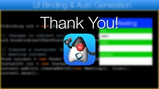 UI Binding & Auto Generation
UiBinding uib = new UiBinding();
// changes to subject will update the field and visa versa
uib.bind(subjectTextField, myMeeting.subject);
// Creates a container that allows us to edit the
// meeting content
Form current = new Form("Meeting", BoxLayout.y());
InstantUI iui = new InstantUI();
current.add(iui.createEditUI(new Meeting(), true));
current.show();
Thank You!
 