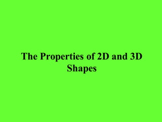 The Properties of 2D and 3D
Shapes
 