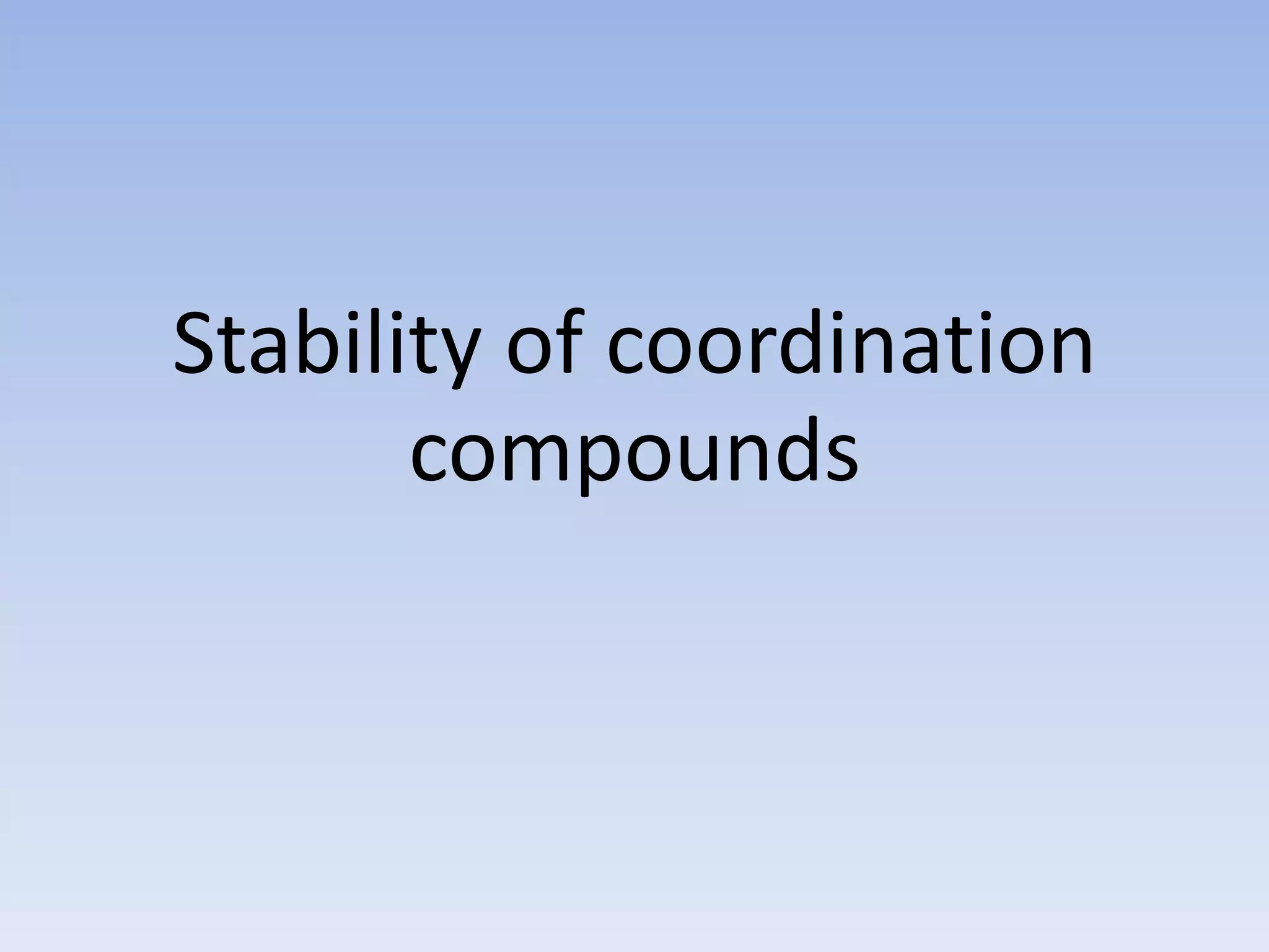 Stability of coordination
compounds
 