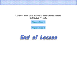 Consider these Java Applets to better understand the Distributive Property Algebra Tiles 1 Algebra Tiles 2 End  of  Lesson 