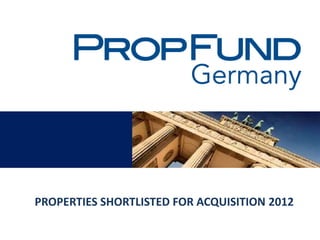 PROPERTIES SHORTLISTED FOR ACQUISITION 2012
 
