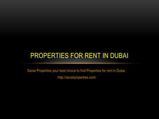 Sanar Properties your best choice to find Properties for rent in Dubai. 
http://sanarproperties.com/ 
PROPERTIES FOR RENT IN DUBAI  