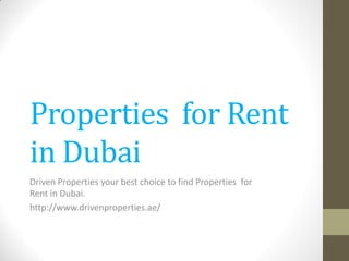 Properties for Rent in Dubai 
Driven Properties your best choice to find Properties for Rent in Dubai. 
http://www.drivenproperties.ae/  
