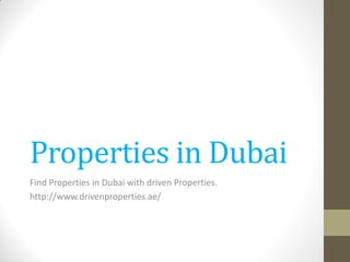 Properties in Dubai
Find Properties in Dubai with driven Properties.
http://www.drivenproperties.ae/
 