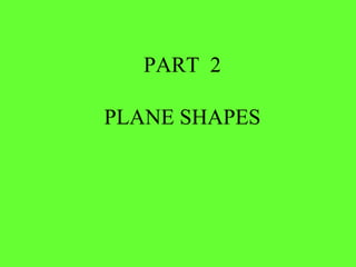 PART 2
PLANE SHAPES
 