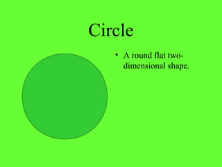Circle
• A round flat two-
dimensional shape.
 