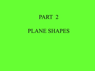 PART 2
PLANE SHAPES
 