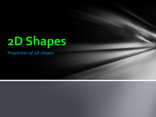 2D Shapes
Properties of 2D shapes
 