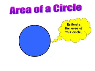 Estimate
the area of
this circle.
 