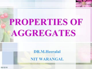 09/13/14 
PROPERTIES OF 
AGGREGATES 
DR.M.Heeralal 
NIT WARANGAL 
 