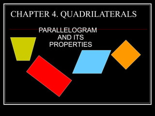 CHAPTER 4. QUADRILATERALS
PARALLELOGRAM
AND ITS
PROPERTIES
 