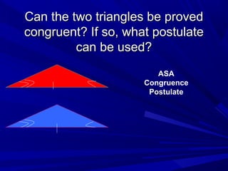 Can the two triangles be provedCan the two triangles be proved
congruent? If so, what postulatecongruent? If so, what post...