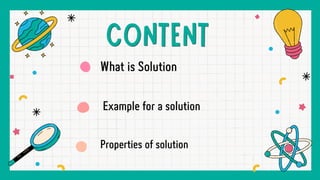 What is Solution
Properties of solution
Example for a solution
 