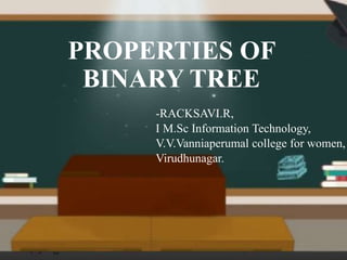 PROPERTIES OF
BINARY TREE
-RACKSAVI.R,
I M.Sc Information Technology,
V.V.Vanniaperumal college for women,
Virudhunagar.
 