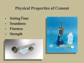 Physical Properties of Cement
• SettingTime
• Soundness
• Fineness
• Strength
 