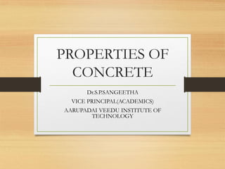 PROPERTIES OF
CONCRETE
Dr.S.P.SANGEETHA
VICE PRINCIPAL(ACADEMICS)
AARUPADAI VEEDU INSTITUTE OF
TECHNOLOGY
 