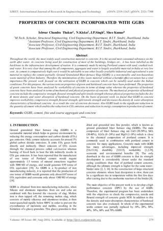 IJRET: International Journal of Research in Engineering and Technology eISSN: 2319-1163 | pISSN: 2321-7308
_______________________________________________________________________________________________
Volume: 05 Issue: 08 | Aug-2016, Available @ http://ijret.esatjournals.org 275
PROPERTIES OF CONCRETE INCORPORATED WITH GGBS
Ishwar Chandra Thakur1, N.Kisku2, J.P.Singh3, Sheo Kumar4
1
M.Tech. Scholar, Structural Engineering, Civil Engineering Department, B.I.T. Sindri, Jharkhand, India
2
Assistant Professor, Civil Engineering Department, B.I.T. Sindri, Jharkhand, India
3
Associate Professor, Civil Engineering Department, B.I.T. Sindri, Jharkhand, India
3
Associate Professor, Civil Engineering Department, B.I.T. Sindri, Jharkhand, India
Abstract
Throughout the world, the most widely used construction material is concrete. It is the second most consumed substance on the
earth after water. As concrete being used for construction of most of the buildings, bridges etc., it has been labelled as the
backbone to the infrastructure development of nation. It is commonly made by mixing Portland cement with sand, crushed rock
and water. It is very clear that among the all components, aggregate and water is largely available material in India at very low
cost. As cement is comparatively high cost it would be advisable to use other locally available industrial and agricultural w aste
material to replace the cement partially. Ground Granulated Blast-furnace Slag (GGBS) is a non-metallic and non-hazardous
waste material of Iron Industry. Therefore the minimization of this waste material without a harmful effect on nature has a vital
importance.The present work focused on the utilization of GGBS in concrete which can be suitably used under the Indian
conditions.For thispurpose, the various tests on properties of green and hardened concrete have been performed. The properties
of green concrete have been analyzed by workability of concrete in terms of slump value whereas the properties of hardened
concrete have been analyzed in terms of mechanical and physical properties of concrete. The mechanical properties of hardened
concrete include the compressive strength, flexural strength and split tensile strength whereas physical properties includesthe dry
& moist density and water absorption of hardened concrete. On the basis of present work we found that GGBS in concrete
improves workability,compressive strength,flexural strength, split tensile strength and decreases the density & water absorption
characteristics of hardened concrete. As a result the cost of concrete decreases. Also GGBS leads to the significant reduction in
the quantity ofcement which enablesthe reduction in CO2 emission and reduction in energy consumption in production of cement.
Keywords: GGBS, cement, fine and coarse aggregate and concrete
----------------------------------------------------------------------***--------------------------------------------------------------------
1. INTRODUCTION
Ground granulated blast furnace slag (GGBS) is a
sustainable material which helps in greener environment by
reducing the energy consumption and carbon dioxide (CO2)
gas emission. Only cement industry accounts for around 5%
global carbon dioxide emissions. It emits CO2 gases both
directly and indirectly. Direct emission of CO2 occurs
through the chemical process called calcination whereas
burning of fossil fuels to heat the kiln indirectly results in
CO2 gas emission. It has been reported that the manufacture
of one tonne of Portland cement would require
approximately 1.5 tonnes of mineral extractions together
with 5000 MJ of energy, and would generate 0.95 tonne of
CO2 equivalent [18]. As GGBS is a by-product of iron
manufacturing industry, it is reported that the production of
one tonne of GGBS would generate only about 0.07 tonne of
CO2 equivalent and consume only about 1300 MJ of energy
[18].
GGBS is obtained from iron manufacturing industries, when
Silicate and aluminate impurities from ore and coke are
combined with flux lowered the viscosity of slag. Molten
iron is then tapped off, the remaining molten slag, which
consists of mainly siliceous and aluminous residue, is then
water-quenched rapidly below 800oC in order to prevent the
crystallization of merwinite and melilite, resulting in the
formation of a glassy granulate. This glassy granulate is then
dried and grounded into fine powder, which is known as
ground granulated blast furnace slag (GGBS). The main
component of blast furnace slag are CaO (30-50%), SiO2
(30-40%), Al2O3 (8 -24%) and MgO (1-18%) which is close
to the chemical composition of portland cement. It is
commonly used in combination with portland cement in
concrete for many applications. Concrete made with GGBS
has many advantages, including improved strength
[5,6,13,16], durability [3,9,13], workability [1,2,19],
economic and environmental benefits [9]. The only
drawback in the use of GGBS concrete is that its strength
development is considerably slower under the standard
curing conditions than that of portland cement concrete,
although the ultimate strength is higher for the same water–
binder ratio [2, 3, 16]. In the construction of large structural
concrete elements where heat dissipation is slow, there can
be a significant rise in temperature within the first few days
after casting due to the exothermic reaction of the binder [4].
The main objective of the present work is to develop a high
performance concrete (HPC) by the use of GGBS.
Therefore, the experimental program has been undertaken
with the objectives to check the compressive, tensile and
flexural strength of concrete grade M30. In addition to this
the density and water absorption characteristics of hardened
concrete was also evaluated. In whole of the experimental
works cement was partially replaced by 10%, 20%, 30%,
40%, 50%, 60% and 70% GGBS.
 