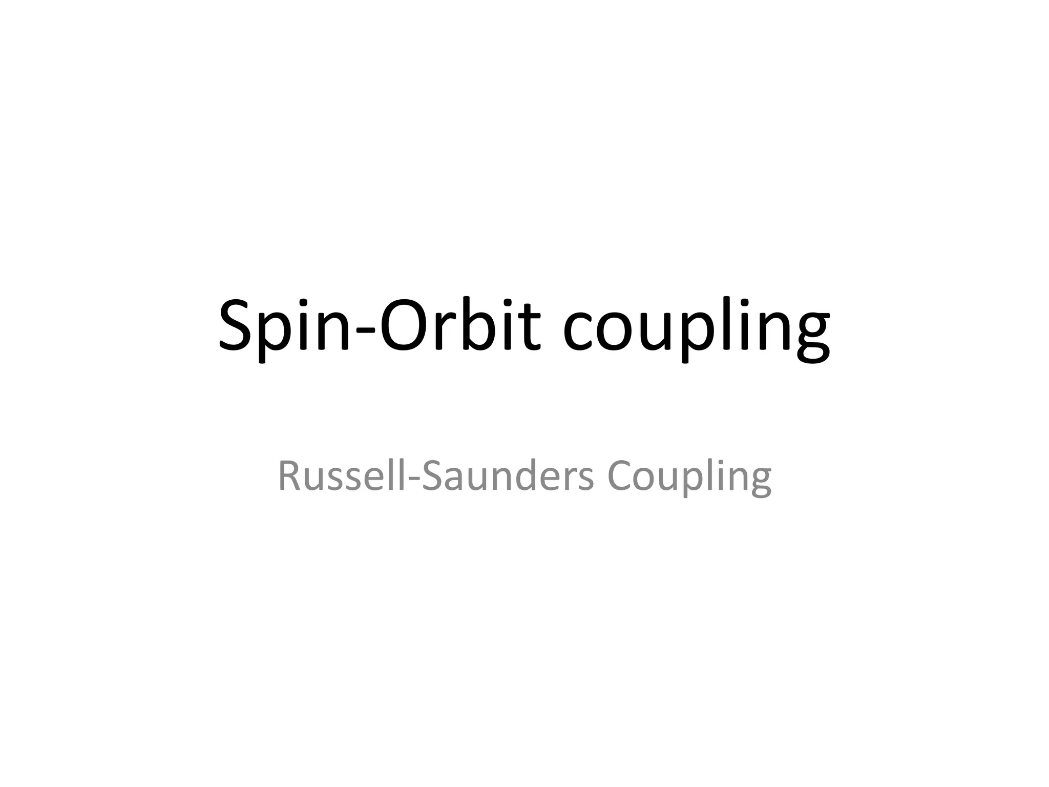 Spin-Orbit coupling
Russell-Saunders Coupling
 