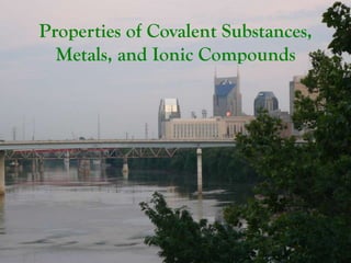 Properties of Covalent Substances,
  Metals, and Ionic Compounds
 