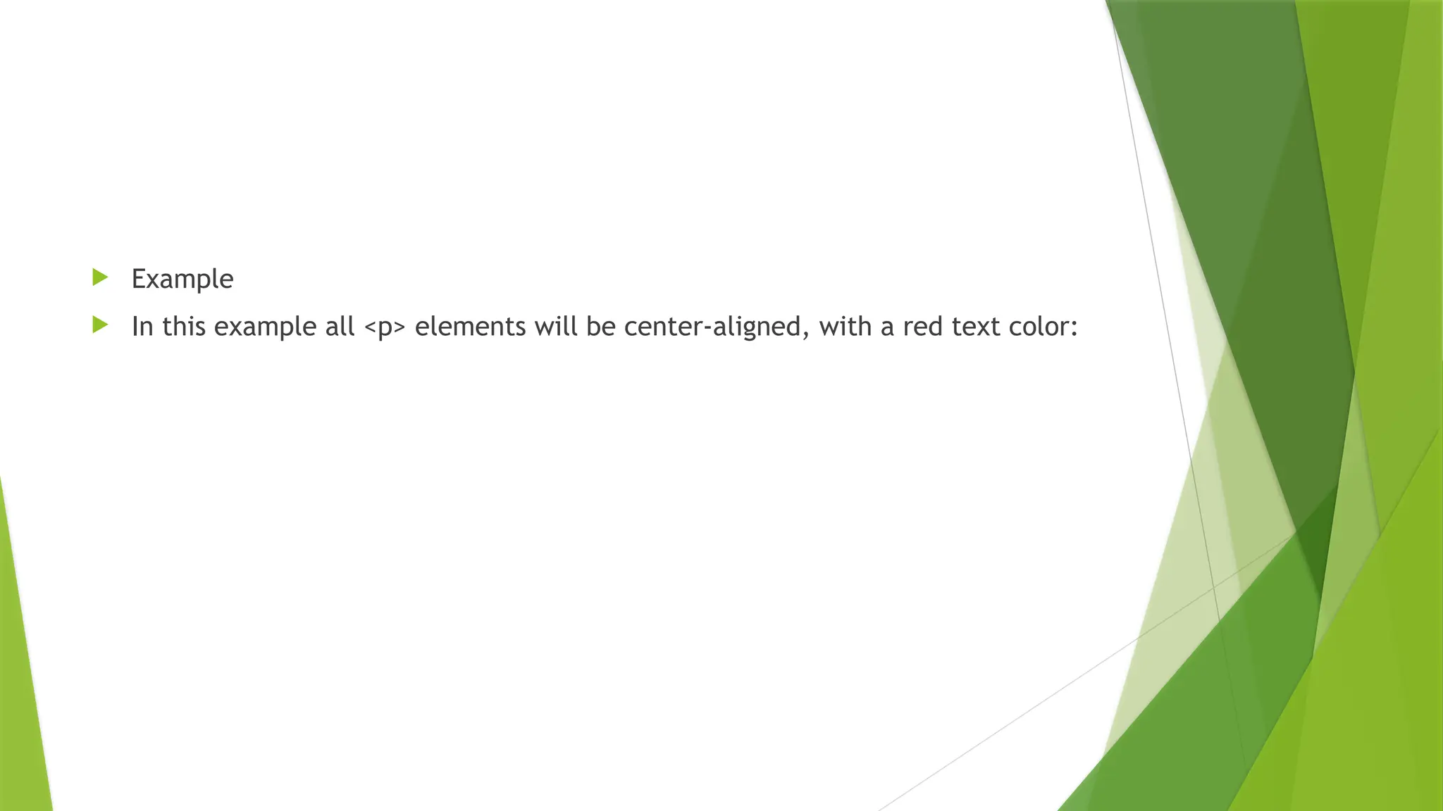  Example
 In this example all <p> elements will be center-aligned, with a red text color:
 