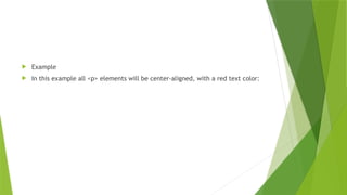 Example
 In this example all <p> elements will be center-aligned, with a red text color:
 