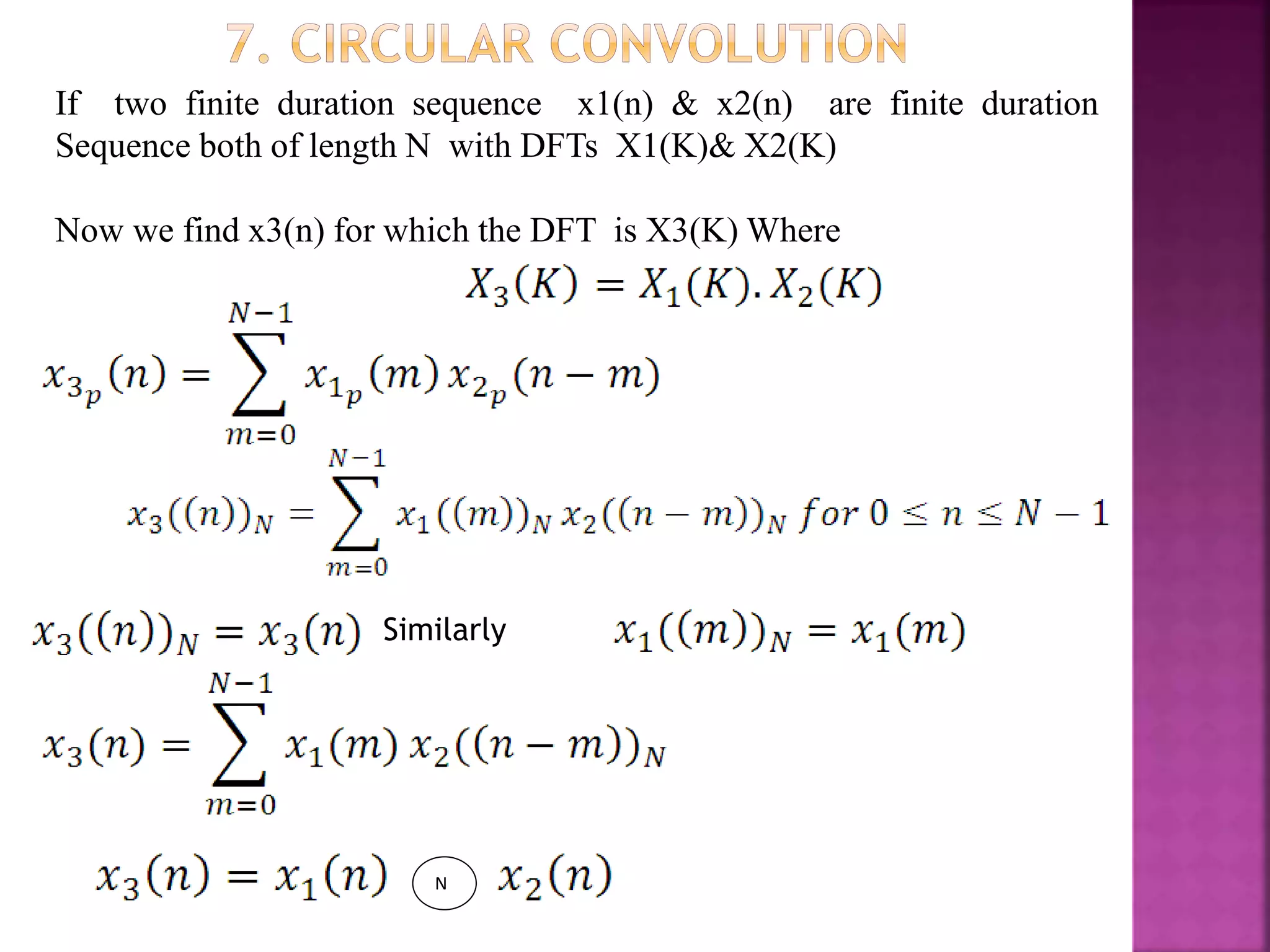 If two finite duration sequence x1(n) & x2(n) are finite duration
Sequence both of length N with DFTs X1(K)& X2(K)
Now we find x3(n) for which the DFT is X3(K) Where
Similarly
N
 