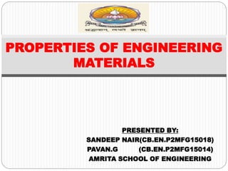 PRESENTED BY:
SANDEEP NAIR(CB.EN.P2MFG15018)
PAVAN.G (CB.EN.P2MFG15014)
AMRITA SCHOOL OF ENGINEERING
PROPERTIES OF ENGINEERING
MATERIALS
 
