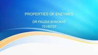 PROPERTIES OF ENZYMES
DR FAUZIA SHAOKAT
70140727
 