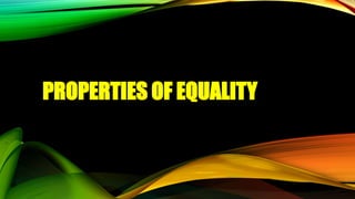 PROPERTIES OF EQUALITY
 