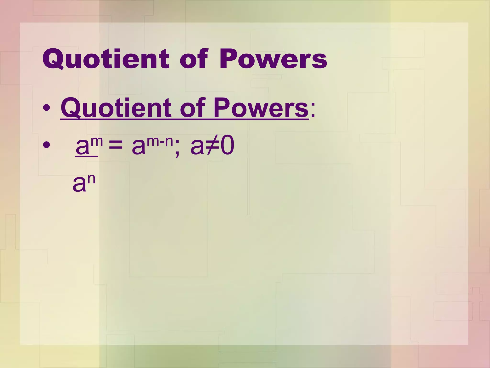 Quotient of Powers Quotient of Powers :  a m   = a m-n ;   a≠0   a n 